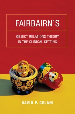 Fairbairn's Object Relations Theory in the Clinical Setting - Celani, David