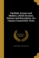 Fairfield, Ancient and Modern; a Brief Account, Historic and Descriptive, of a Famous Connecticut Town