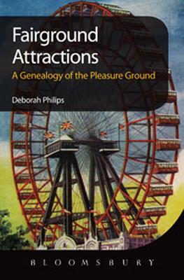 Fairground Attractions: A Genealogy of the Pleasure Ground - Philips, Deborah