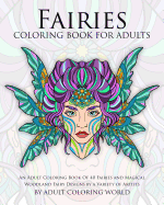 Fairies Coloring Book for Adults: An Adult Coloring Book of 40 Fairies and Magical Woodland Fairy Designs by a Variety of Artists