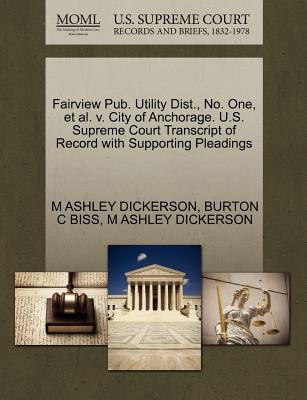 Fairview Pub. Utility Dist., No. One, et al. V. City of Anchorage. U.S. Supreme Court Transcript of Record with Supporting Pleadings - Dickerson, M Ashley, and Biss, Burton C