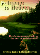 Fairways to Heaven: The Journeyman's Guide to the Best of American Golf - Ricker, Trent, and Stevens, Michael