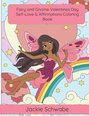 Fairy and Gnome Valentines Day Self-Love & Affirmations Coloring Book - Schwabe, Jackie Ann