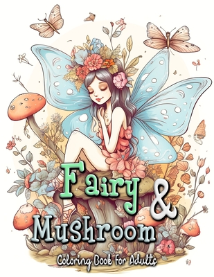 Fairy and Mushroom Coloring Book for Adults: Whimsical Fairy Scenes on Magical Mushrooms - Seidel, Laura