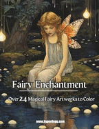 Fairy Enchantment: Awaken the Magic Within: Over 24 Ethereal Scenes to Color