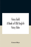 Fairy Gold: A Book Of Old English Fairy Tales