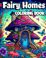 Fairy Homes Coloring Book: Magical Mushroom Houses for relaxation and Anxiety Relief. Adult Fantasy Fairy