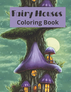 Fairy Houses Coloring Book: Fantasy Coloring Book for Adult
