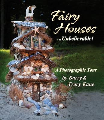 Fairy Houses... Unbelievable!: A Photographic Tour - Kane, Barry, and Kane, Tracy