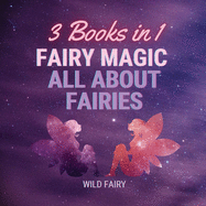 Fairy Magic - All About Fairies: 3 Books in 1