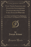 Fairy Tales, Legends and Romances Illustrating Shakespeare and Other Early English Writers: To Which Are Prefixed Two Preliminary Dissertations I. on Pigmies, II. on Fairies (Classic Reprint)