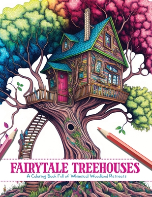 Fairytale Treehouses: A Coloring Book Full of Whimsical Woodland Retreats - Publishing, Clair Essa