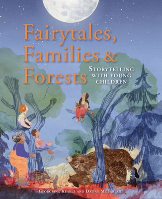 Fairytales Families and Forests: Storytelling with young children - Keable, Georgiana, and McFarlane, Dawne