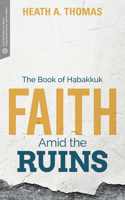Faith Amid the Ruins: The Book of Habakkuk - Thomas, Heath A, Dr., and Bartholomew, Craig G, Dr. (Editor)