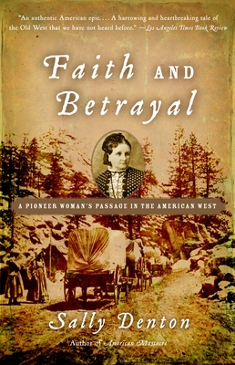 Faith and Betrayal: A Pioneer Woman's Passage in the American West - Denton, Sally
