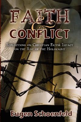 Faith and Conflict: Reflections on Christian Faith's Impact on the Rise of the Holocaust - Schoenfeld Ph D, Eugen ---