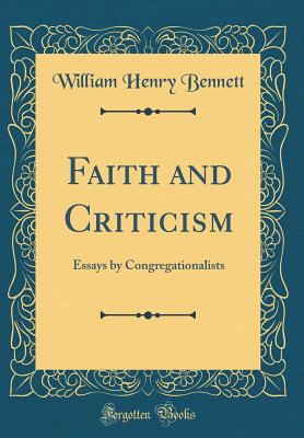 Faith and Criticism: Essays by Congregationalists (Classic Reprint) - Bennett, William Henry, Sir