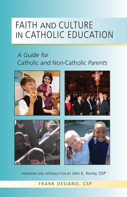 Faith and Culture in Catholic Education: A Guide for Catholic and Non-Catholic Parents - Desiano, Frank P