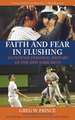 Faith and Fear in Flushing: An Intense Personal History of the New York Mets - Prince, Greg W, and Cohen, Gary (Foreword by)