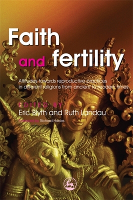 Faith and Fertility: Attitudes Towards Reproductive Practices in Different Religions from Ancient to Modern Times - Landau, Ruth (Editor), and Iqbal, Mohammad (Contributions by), and Richards, Jim, Beng, Msc, PhD (Contributions by)