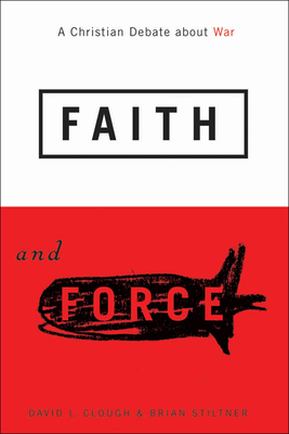Faith and Force: A Christian Debate about War - Clough, David L, and Stiltner, Brian