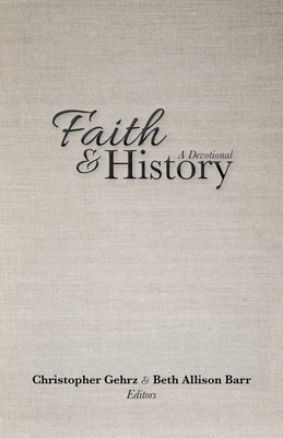 Faith and History: A Devotional - Gehrz, Christopher (Editor), and Barr, Beth Allison (Editor)