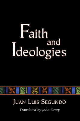 Faith and ideologies - Segundo, Juan L Sj, and Drury, John L (Translated by)