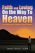 Faith and Loving On the Way To Heaven: Self-Help for Sinners and Saints!