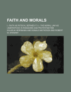 Faith and Morals. I.--Faith as Ritschl Defined It. II.--The Moral Law as Understood in Romanism and Protestantism