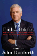 Faith and Politics: How the "Moral Values" Debate Divides America and How to Move Forward Together - Danforth, John