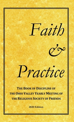 Faith and Practice: The Book of Discipline of the Ohio Valley Yearly Meeting of the Religious Society of Friends - Yearly Meeting, Ohio Valley, and Ovym, and None