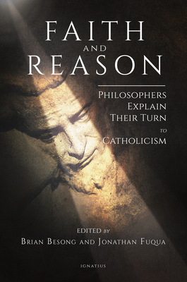 Faith and Reason: Philosophers Explain Their Turn to Catholicism - Besong, Brian, and Fuqua, Jonathan