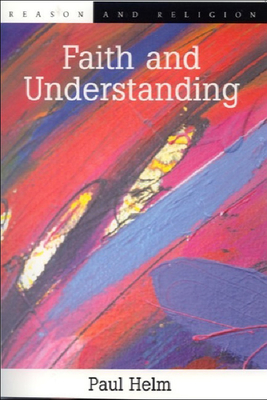 Faith and Understanding - Helm, Paul, Professor