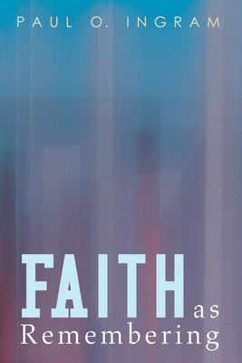 Faith as Remembering - Ingram, Paul O