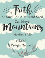 Faith As Small As A Mustard Seed Can Move Mountains: NICU Prayer Journal: 3 Month Guide To Prayer For Parents With NICU Babies ( Request Book, Recovering & Healing From Diseases, Hurts )
