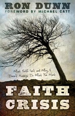 Faith Crisis: What Faith Isn't and Why It Doesn't Always Do What You Want - Dunn, Ron, and Catt, Michael (Foreword by)