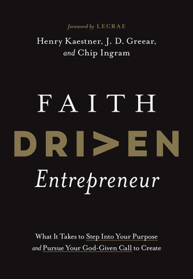 Faith Driven Entrepreneur: What It Takes to Step Into Your Purpose and Pursue Your God-Given Call to Create - Kaestner, Henry, and Greear, J D, and Ingram, Chip