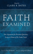 Faith Examined: New Arguments for Persistent Questions, Essays in Honor of Dr. Frank Turek