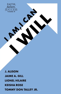 Faith, Failure, Success Volume 4: I Am, I Can, I Will - Alison, J, and Gill, Jaime, and Hilaire, Lionel