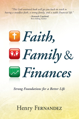 Faith, Family & Finances: Strong Foundations for a Better Life - Fernandez, Henry, and Copeland, Kenneth (Foreword by)
