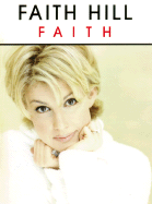 Faith Hill -- Faith: Piano/Vocal/Chords - Hill, Faith