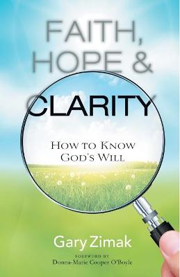 Faith, Hope, and Clarity: How to Know God's Will - Zimak, Gary, and O'Boyle, Donna-Marie Cooper (Foreword by)