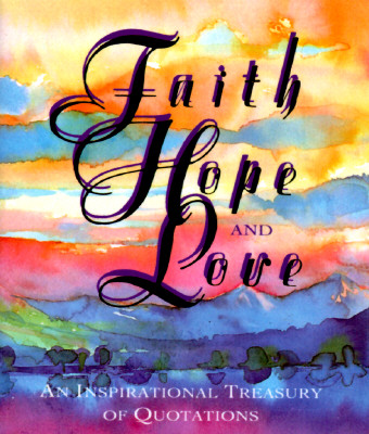 Faith, Hope, and Love: An Inspirational Treasury of Quotations - Running Press (Editor)