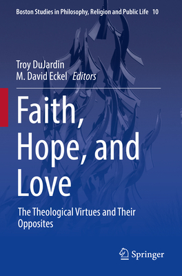 Faith, Hope, and Love: The Theological Virtues and Their Opposites - DuJardin, Troy (Editor), and Eckel, M. David (Editor)