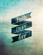 Faith Hope Love: Inspirational Journal - Notebook - Composition Book - Diary - Journal to Write In