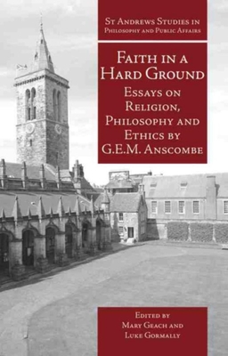 Faith in a Hard Ground: Essays on Religion, Philosophy and Ethics - Anscombe, G E M, and Geach, Mary (Editor), and Gormally, Luke (Editor)