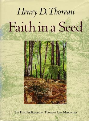 Faith in a Seed: The Dispersion of Seeds and Other Late Natural History Writings - Thoreau, Henry D, and Dean, Bradley P (Editor), and Richardson, Robert (Introduction by), and Nabhan, Gary Paul (Foreword by)