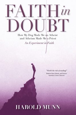 Faith in Doubt: How my Dog Made Me an Atheist and Atheism Made Me a Priest An Experiment in Faith - Munn, Harold