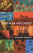 Faith in Politics?: Rediscovering the Christian roots of our political values (NEW edition for 2015)