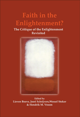 Faith in the Enlightenment?: The Critique of the Enlightenment Revisited - Boeve, Lieven, and Schrijvers, Joeri, and Stoker, W
